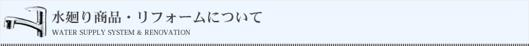 水廻り商品・リフォームについて